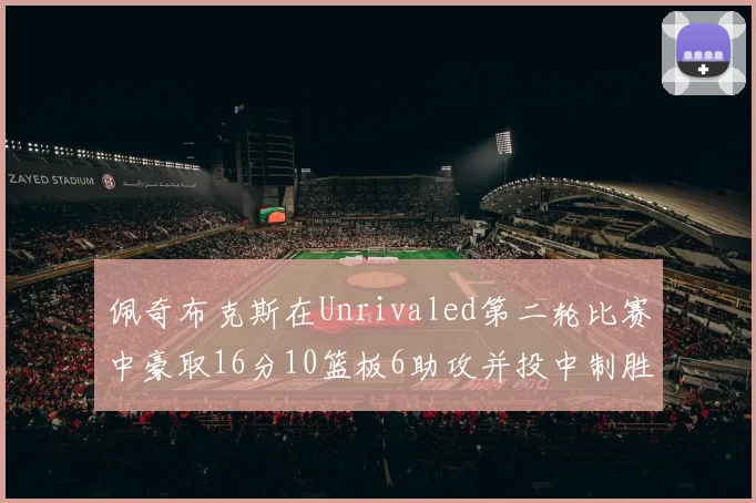 佩奇布克斯在Unrivaled第二轮比赛中豪取16分10篮板6助攻并投中制胜球