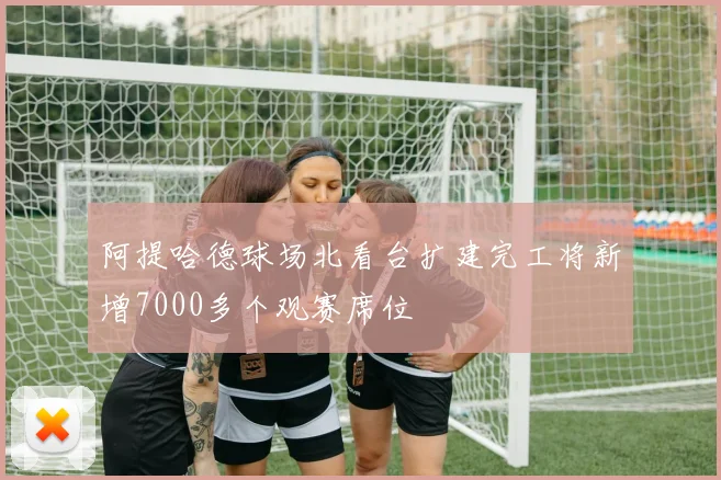阿提哈德球场北看台扩建完工将新增7000多个观赛席位